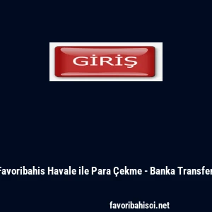 Favoribahis Havale ile Para &Ccedil;ekme - Banka Transferi
