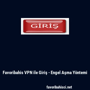 Favoribahis VPN ile Giriş - Engel Aşma Y&ouml;ntemi